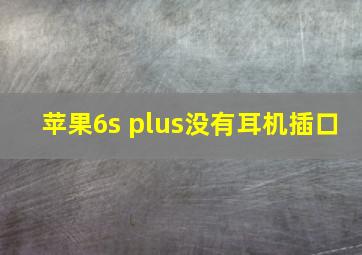 苹果6s plus没有耳机插口